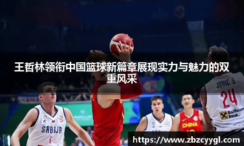 yy体育王哲林领衔中国篮球新篇章展现实力与魅力的双重风采