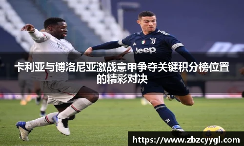 yy体育卡利亚与博洛尼亚激战意甲争夺关键积分榜位置的精彩对决