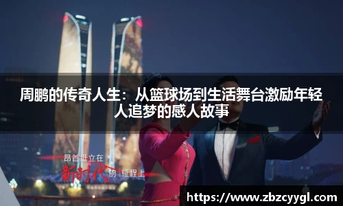 yy体育周鹏的传奇人生：从篮球场到生活舞台激励年轻人追梦的感人故事