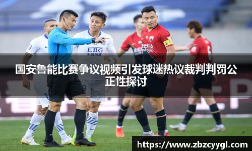 yy体育国安鲁能比赛争议视频引发球迷热议裁判判罚公正性探讨